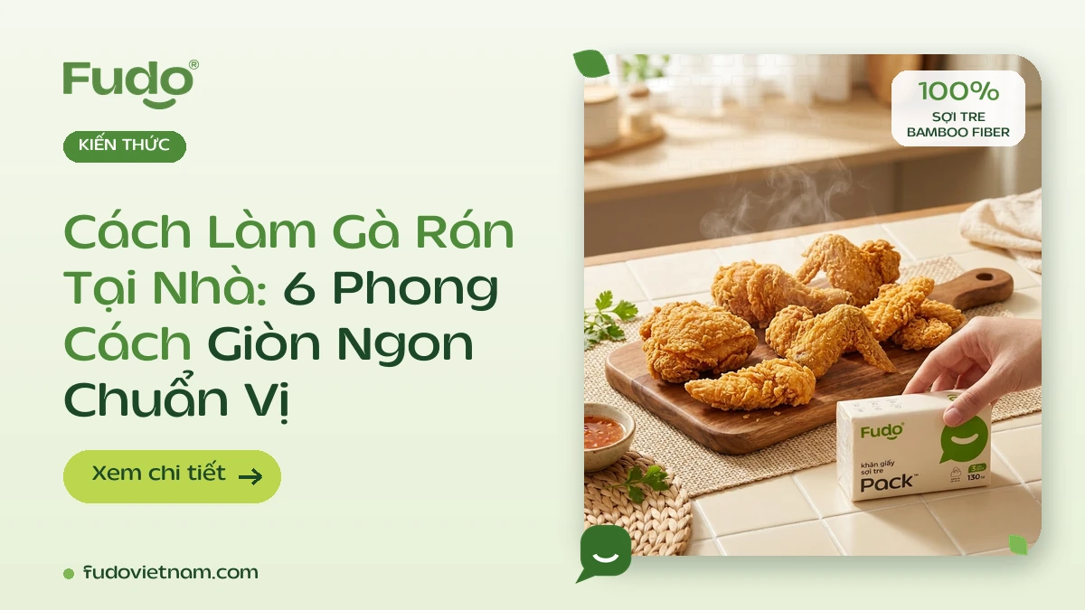 Cách Làm Gà Rán Tại Nhà: 6 Phong Cách Giòn Ngon Chuẩn Vị